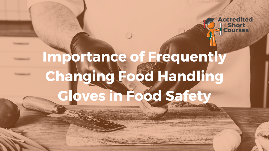 Importance of Frequently Changing Food Handling Gloves in Food Safety