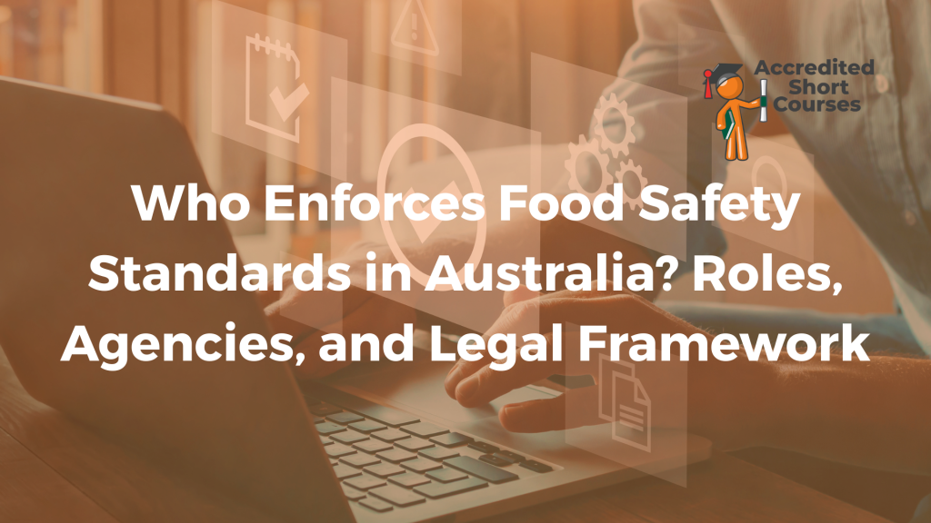 Who Enforces Food Safety Standards in Australia Roles Agencies and Legal Framework